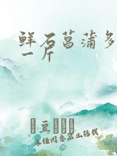 鲜石菖蒲多少钱一斤