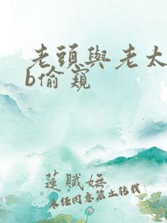 老头与老太性hb偷窥