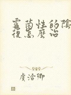 霉菌性的阴炎反复怎么治