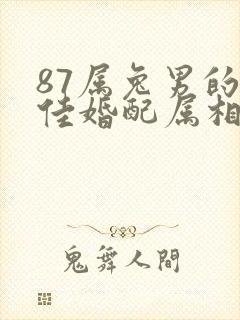 87属兔男的最佳婚配属相
