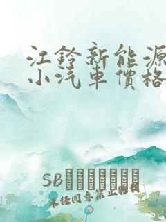 江铃新能源电动小汽车价格表 江铃新能源电动小汽车价格表
