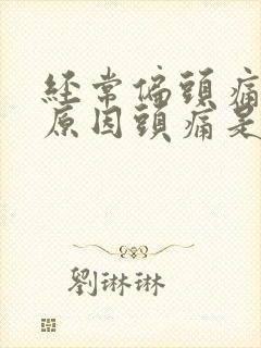 经常偏头痛什么原因头痛是什么原因