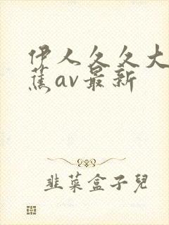 伊人久久大香线蕉av最新