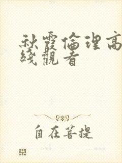 秋霞伦理高清在线观看