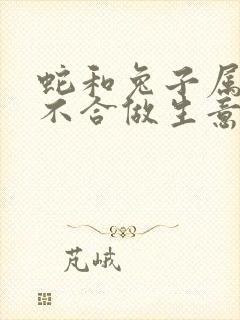蛇和兔子属相合不合做生意