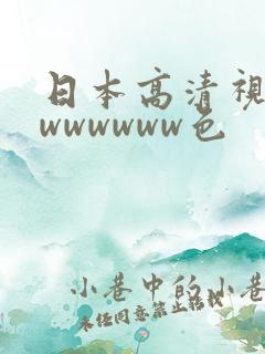 日本高清视频色wwwwww色