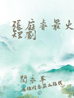 张庭睿最火5部短剧
