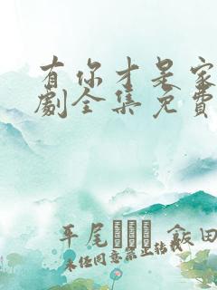 有你才是家电视剧全集免费观看高清 有你才是家电视剧全集免费观看高清