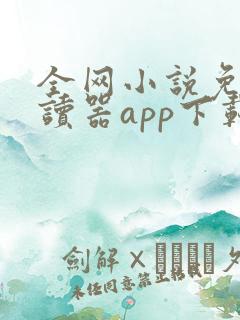 全网小说免费阅读器app下载