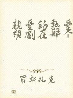 亲爱的热爱的电视剧在哪个平台