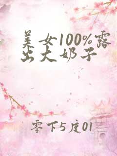 美女100%露出大奶子