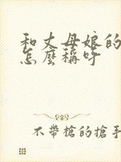 和丈母娘的关系怎么称呼 和丈母娘的关系怎么称呼