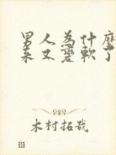 男人为什么硬起来又变软了