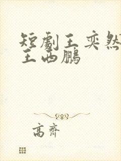 短剧王奕然又叫王西鹏