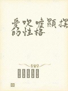 爱吹嘘显摆的人的性格