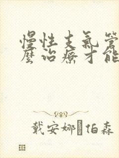 慢性支气管炎怎么治疗才能除根吃什么药