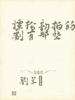 谭松韵拍的电视剧有哪些 谭松韵拍的电视剧有哪些