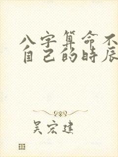 八字算命不知道自己的时辰要怎么解决?