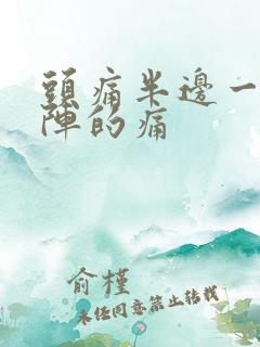 头痛半边一阵一阵的痛