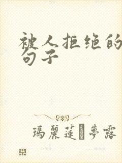 被人拒绝的伤感句子
