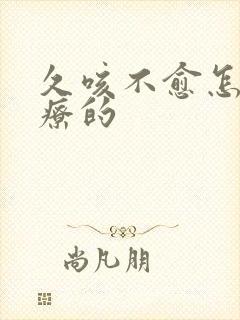 久咳不愈怎么治疗的