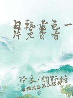 日韩黄色一级大片免费看