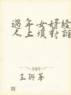 过年女婿给老丈人上坟对谁不好