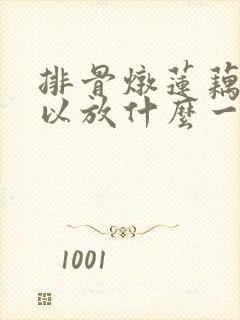 排骨炖莲藕还可以放什么一起炖