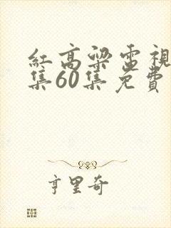 红高粱电视剧全集60集免费