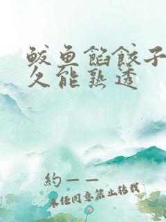 鲅鱼馅饺子煮多久能熟透 鲅鱼馅饺子煮多久能熟透