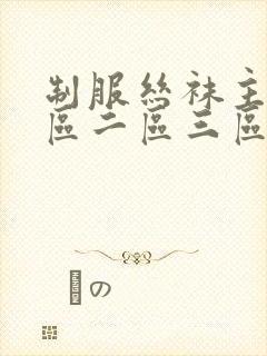 制服丝袜主播一区二区三区