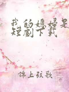 我的媳妇是女帝短剧下载