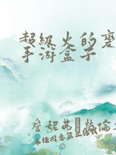 超级火的变态版手游盒子
