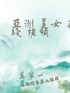 亚洲 美女 在线 视频