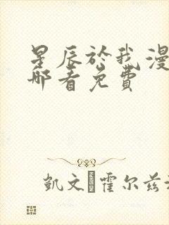 星辰于我漫画在哪看免费