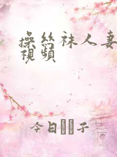操丝袜人妻的逼视频