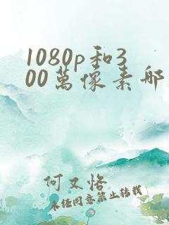 1080p和300万像素哪个清晰