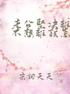 老公坚决离婚我不想离该怎样办