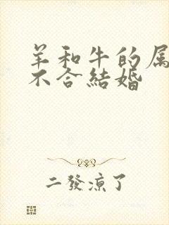 羊和牛的属相合不合结婚