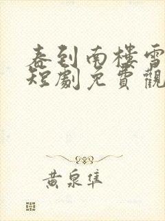 春到南楼雪尽处短剧免费观看全集高清版