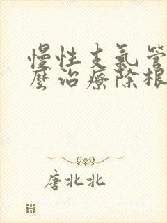 慢性支气管炎怎么治疗除根除