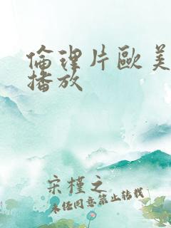 伦理片欧美在线播放
