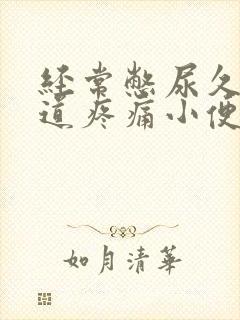 经常憋尿久了尿道疼痛小便刺痛怎么办