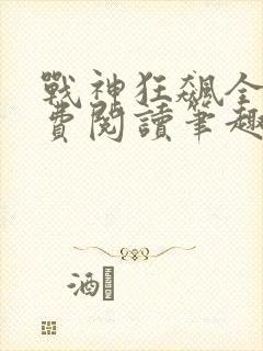 战神狂飙全文免费阅读笔趣阁