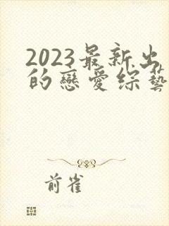 2023最新出的恋爱综艺