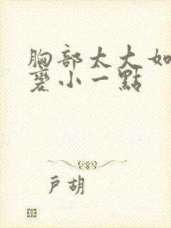 胸部太大如何能变小一点