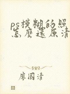 ps模糊的照片怎么还原清晰度