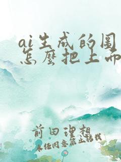 ai生成的图片怎么把上面的字去掉呢
