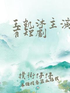 王凯沐主演的所有短剧 王凯沐主演的所有短剧