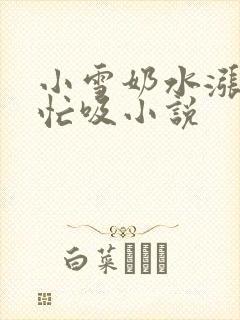 小雪奶水涨公帮忙吸小说